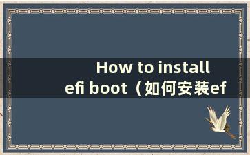 How to install efi boot（如何安装efi boot的系统）